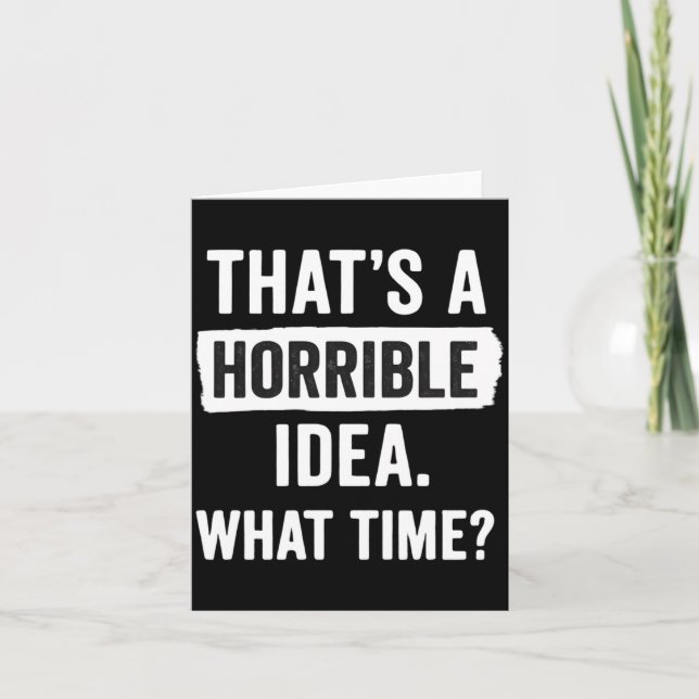 Tarjeta Funny That's A Horrible Idea What Time_ Sarcastic  (Anverso)