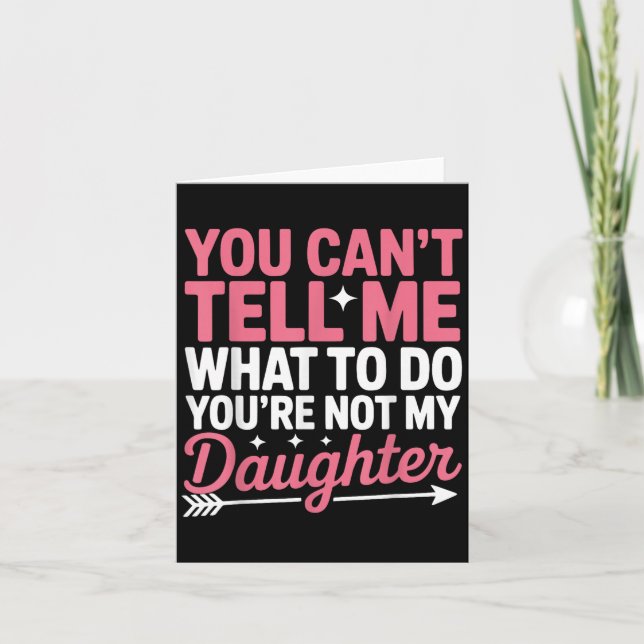 Tarjeta Funny You Can't Tell Me What To Do Not My Daughter (Anverso)