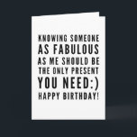 Tarjeta Graciosos deseos de cumpleaños sarcásticos para el<br><div class="desc">Sarcástico Feliz Cumpleaños Deseo para un novio, ¡pero puedes ser astuto y dárselo a tu novia también! Clásico y hasta el punto de la tipografía en blanco y negro: "Conocer a alguien tan fabuloso como yo debería ser el único regalo que necesitas :) ¡Feliz cumpleaños!" ¿Cómo rollo? Mira otros diseños...</div>