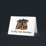TARJETA HAPPY BIRTHDAY TO THE BEST *TWIN BROTHER* EVER<br><div class="desc">THESE "TWIN PUPS" SAY "HAPPY BIRTHDAY" FOR YOU TO YOUR TWIN BROTHER AND LET HER KNOW THAT HE IS THE "BEST" TWIN EVER AS WELL~~~
THANK YOU FOR STOPPING BY ONE OF MY EIGHT STORES!!!!</div>
