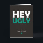 Tarjeta Hey Ugly - Feliz cumpleaños<br><div class="desc">Rara tarjeta de cumpleaños - Hey Feo - ¡Feliz cumpleaños! ¡¡Usen responsablemente!!</div>