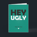 Tarjeta Hey Ugly - Feliz cumpleaños<br><div class="desc">Rara tarjeta de cumpleaños - Hey Feo - ¡Feliz cumpleaños! ¡¡Usen responsablemente!!</div>