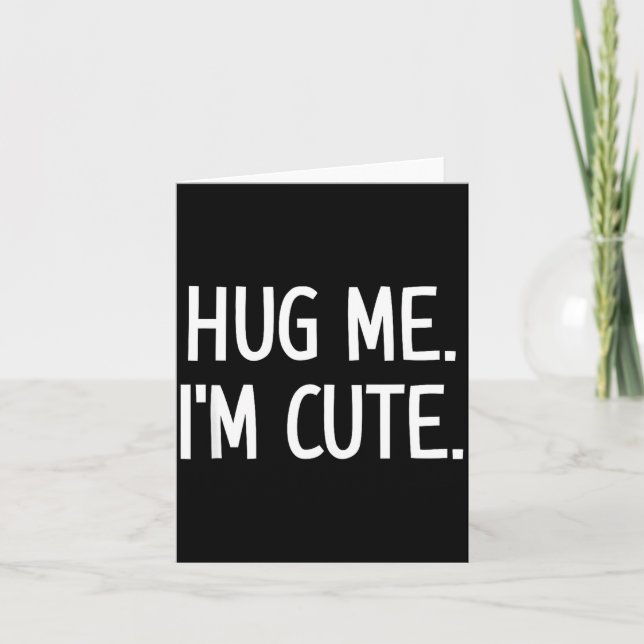 Tarjeta Hug Me. I'm Cute. Funny, Jokes, Sarcastic  (Anverso)