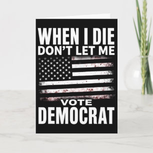 Tarjeta Humor Cuando Me Muera No Dejes Que Vote Demócrata