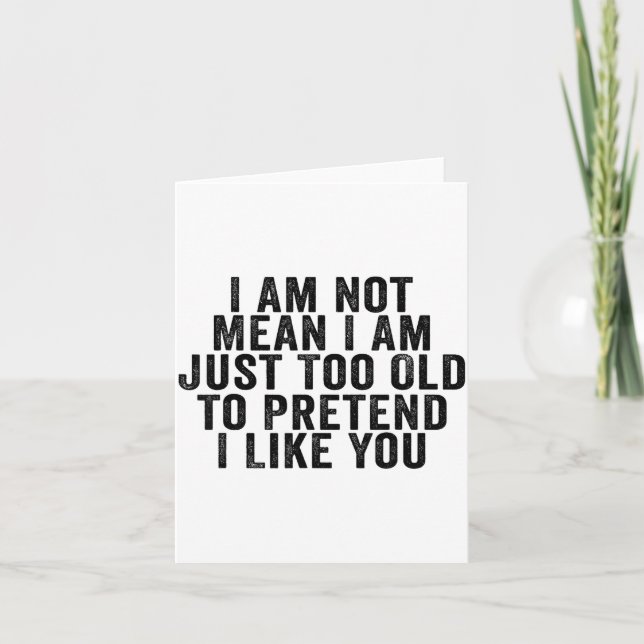 Tarjeta I Am Not Mean I Am Just Too Old To Pretend I Like  (Anverso)
