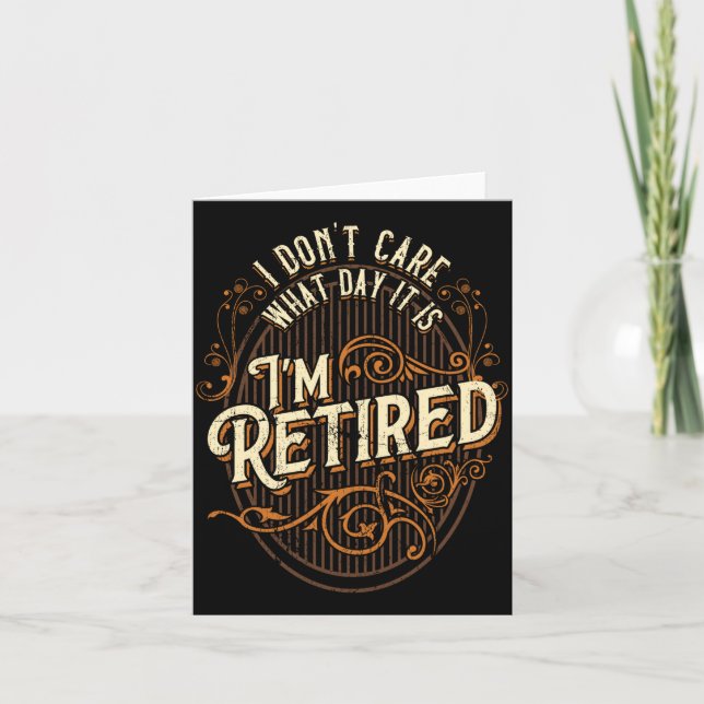Tarjeta I Don't Care What Day It Is, I'm Retired - Funny R (Anverso)