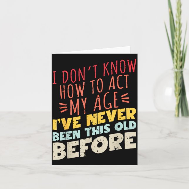 Tarjeta I Don't Know How To Act My Age Funny Old Birthday  (Anverso)