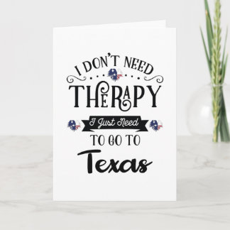 Tarjeta I Don't Need Therapy I Just Need To Go To Texas