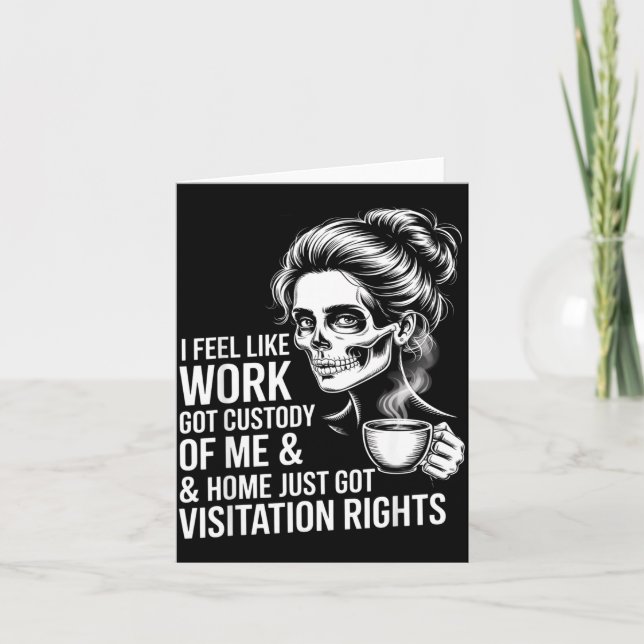 Tarjeta I Feel Like Work Got Custody Of Me And Home  (Anverso)