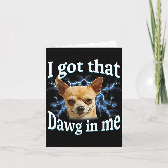 Tarjeta I Got That Dawg In Me Funny Dog Chihuahua Lovers M (Anverso)