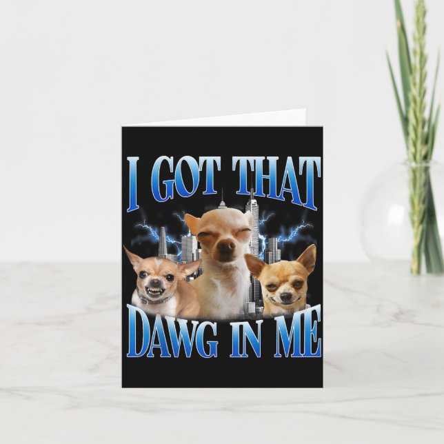 Tarjeta I Got That Dawg In Me Funny Dog Chihuahua Lovers M (Anverso)