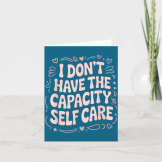 Tarjeta I Have Don' Capacity Self Care Burnout