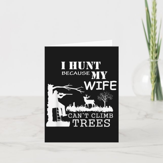 Tarjeta I Hunt Because My Wife Can't Climb Trees  (Anverso)