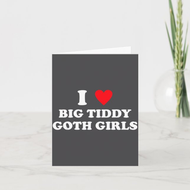 Tarjeta I Love Big Tiddy Goth Girls Funny Quote Humor  (Anverso)