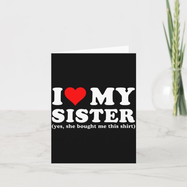 Tarjeta I Love My Sister Yes She Bought Me This  (Anverso)