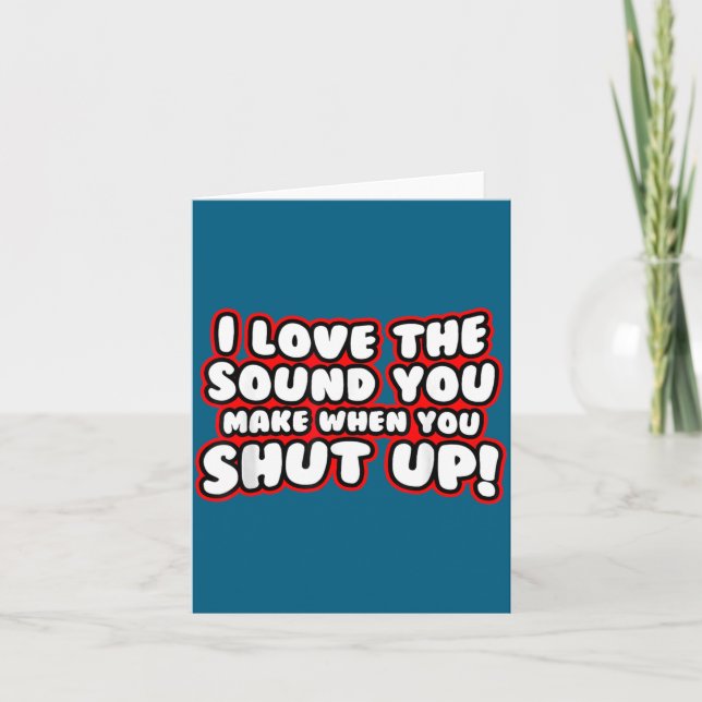 Tarjeta I Love The Sound You Make When You Shut Up Funny Q (Anverso)