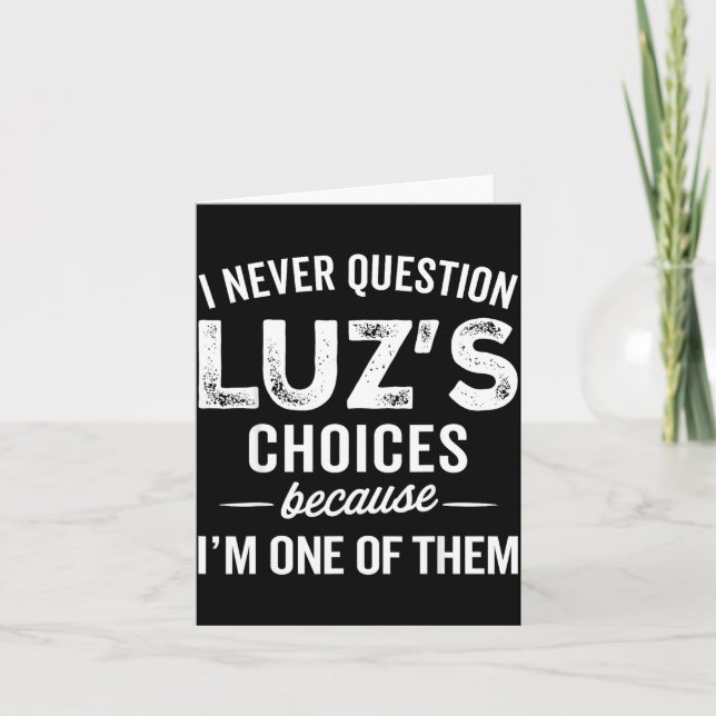 Tarjeta I Never Question Luz’s Choices - Funny Luz D Name  (Anverso)