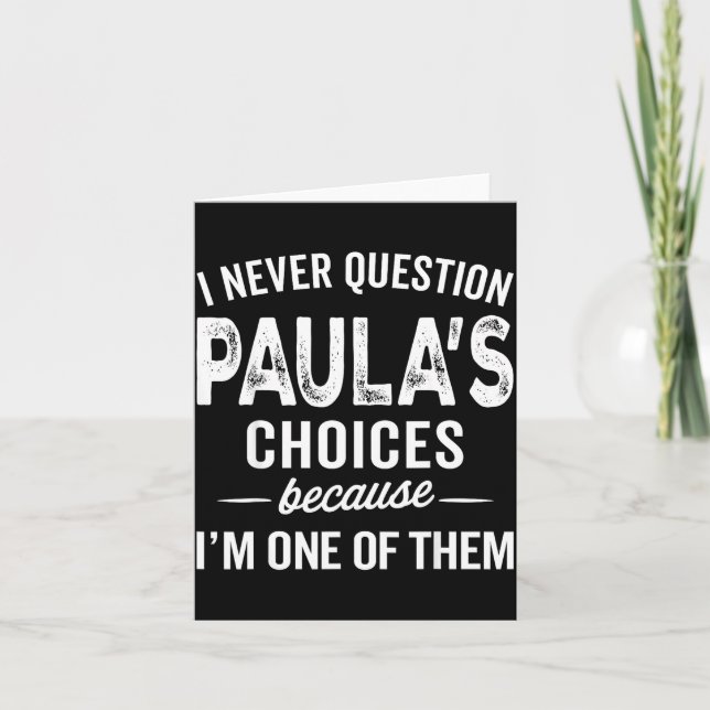 Tarjeta I Never Question Paula’s Choices - Paula D Name  (Anverso)