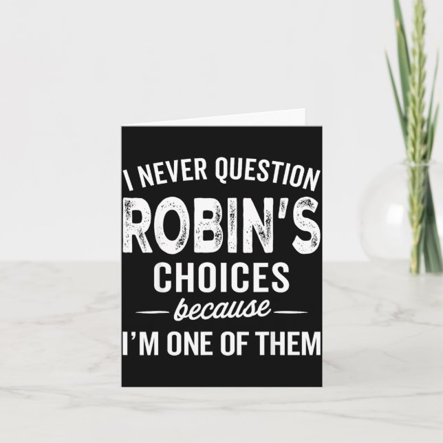 Tarjeta I Never Question Robin’s Choices - Robin D Name  (Anverso)