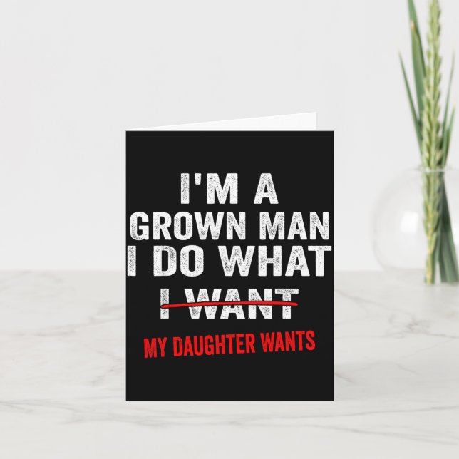 Tarjeta I'm A Grown Man I Do What My Daughter Wants Funny  (Anverso)