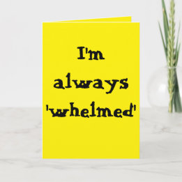 Tarjeta I'm always 'whelmed'...  (Any) Joke