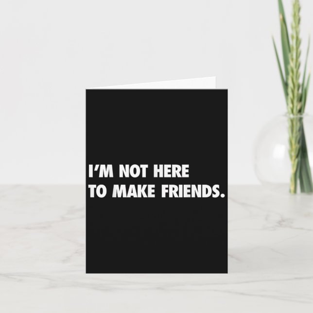 Tarjeta I'm Not Here To Make Friends Humor Sarcastic Gift  (Anverso)