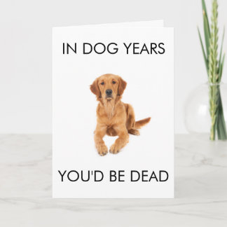Tarjeta In Dog Years You'd Be Dead Birthday Card