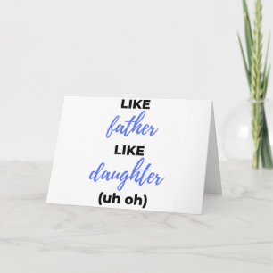Tarjeta Like Father Like Daughter Uh Oh bl