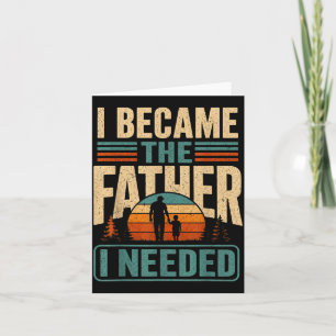 Tarjeta Me Convertí En El Padre Que Necesitaba Día Del Pad
