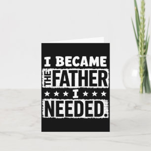 Tarjeta Me Convertí En El Padre Que Necesitaba Día Del Pad