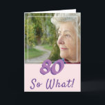 Tarjeta Motivational Add a Photo So What 80th Birthday (Ag<br><div class="desc">Motivacional y Inspiradora Añada una tarjeta de cumpleaños número 80 para una mujer que celebra su ochenta años. La tarjeta tiene una foto - inserte la suya, y una cita graciosa y positiva 80 Entonces qué. Puede cambiar el número de edad de su necesidad. Genial para una mujer con sentido...</div>