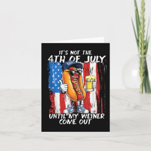 Tarjeta No Es El 4 De Julio Hasta Que Mi Weiner Salga.