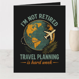 Tarjeta No estoy jubilado planificar viajes es trabajo dur