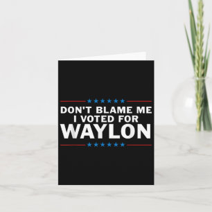 Tarjeta No Me Culpen Yo Voté Por Waylon