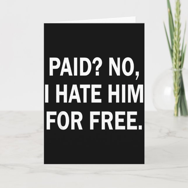 Tarjeta Paid No I Hate Him For - Funny Sarcasm  (Anverso)