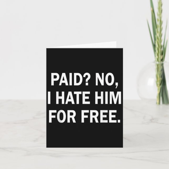 Tarjeta Paid No I Hate Him For - Funny Sarcasm  (Anverso)