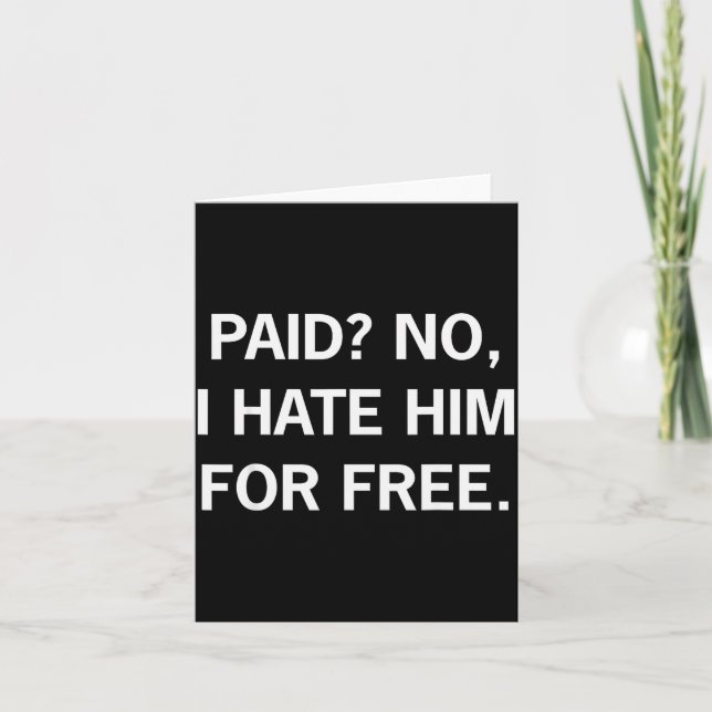 Tarjeta Paid No I Hate Him For - Funny Sarcasm  (Anverso)