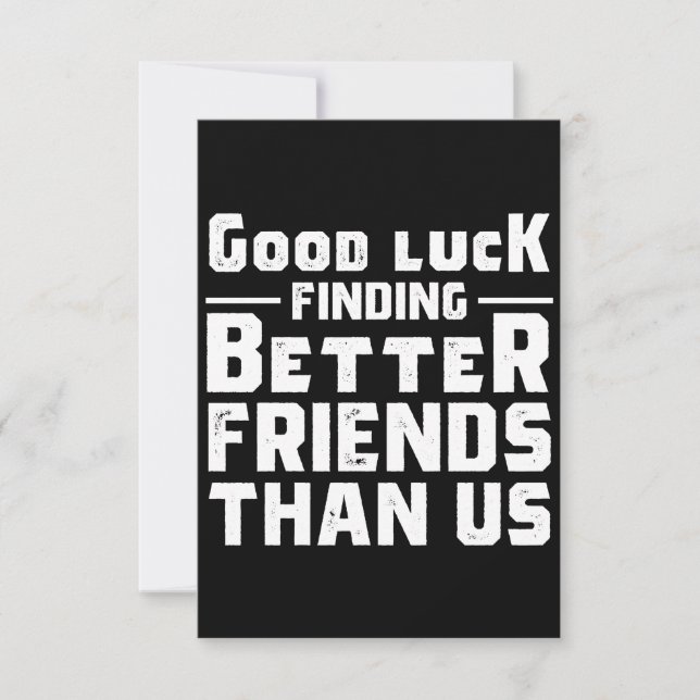 Tarjeta Pequeña Good Luck Finding Better Friends Than Us - Funny (Anverso)
