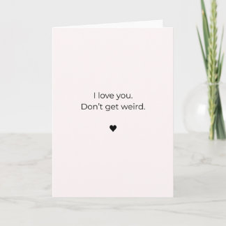 Tarjeta Petty Valentine Card – I Love You. Don’t Get Weird