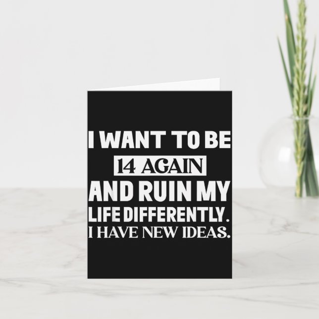 Tarjeta Quiero Tener 14 Años De Nuevo Y Arruinar Mi Vida D (Anverso)