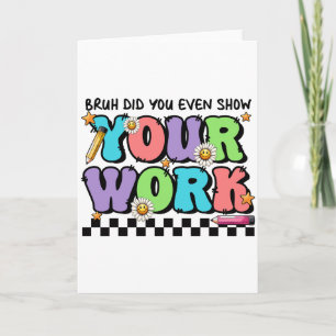 Tarjeta Regalo para Maestro Eh, ¿Mostraste Tu Trabajo?