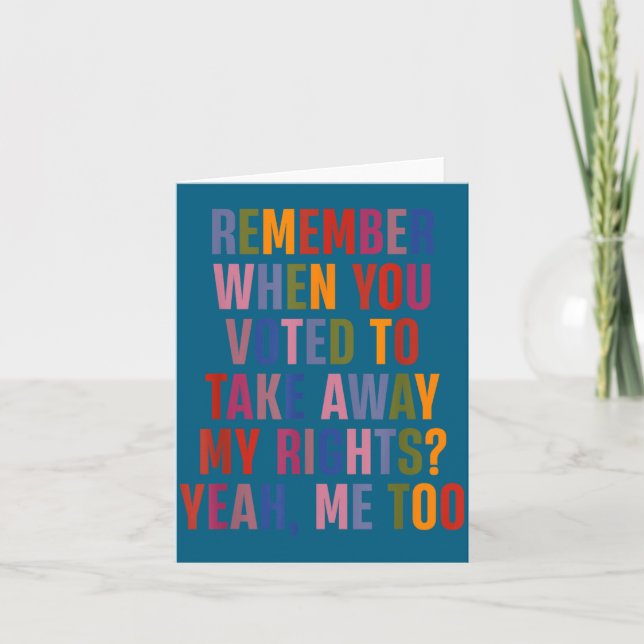 Tarjeta Remember When You Voted To Take Away My Rights Me  (Anverso)