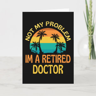 Tarjeta Retired Doctor Not My Problem Anymore
