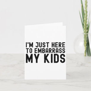Tarjeta Sólo estoy aquí para avergonzar a mis hijos con un