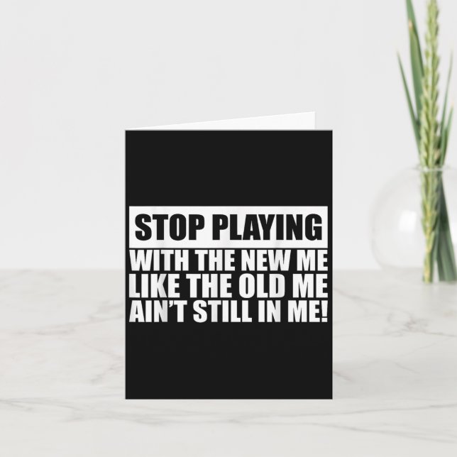 Tarjeta Stop Playing With The New Me Like Old Me Ain't Sti (Anverso)
