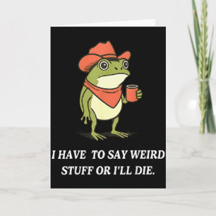Tarjeta Tengo que decir cosas raras o me moriré Funny Frog