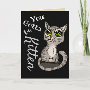 Tarjeta Tienes que ser Kitten Pun