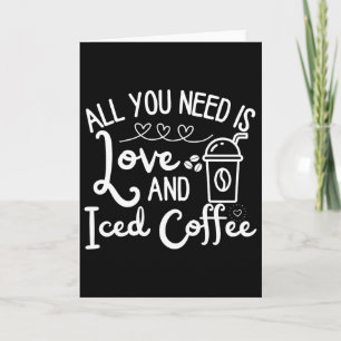 Tarjeta Todo lo que necesitas es amor y café helado divert