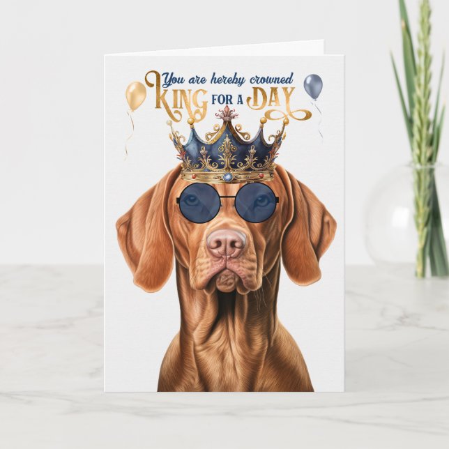 Tarjeta Vizsla Perro Rey por un día de cumpleaños gracioso (Anverso)