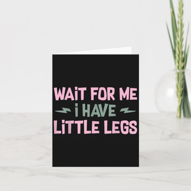 Tarjeta Wait For Me I Have Little Legs Funny Quote Sarcast (Anverso)